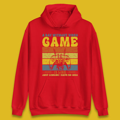 A Day Without Video Game Is Like Just Kidding I Have No Idea Unisex Hoodie