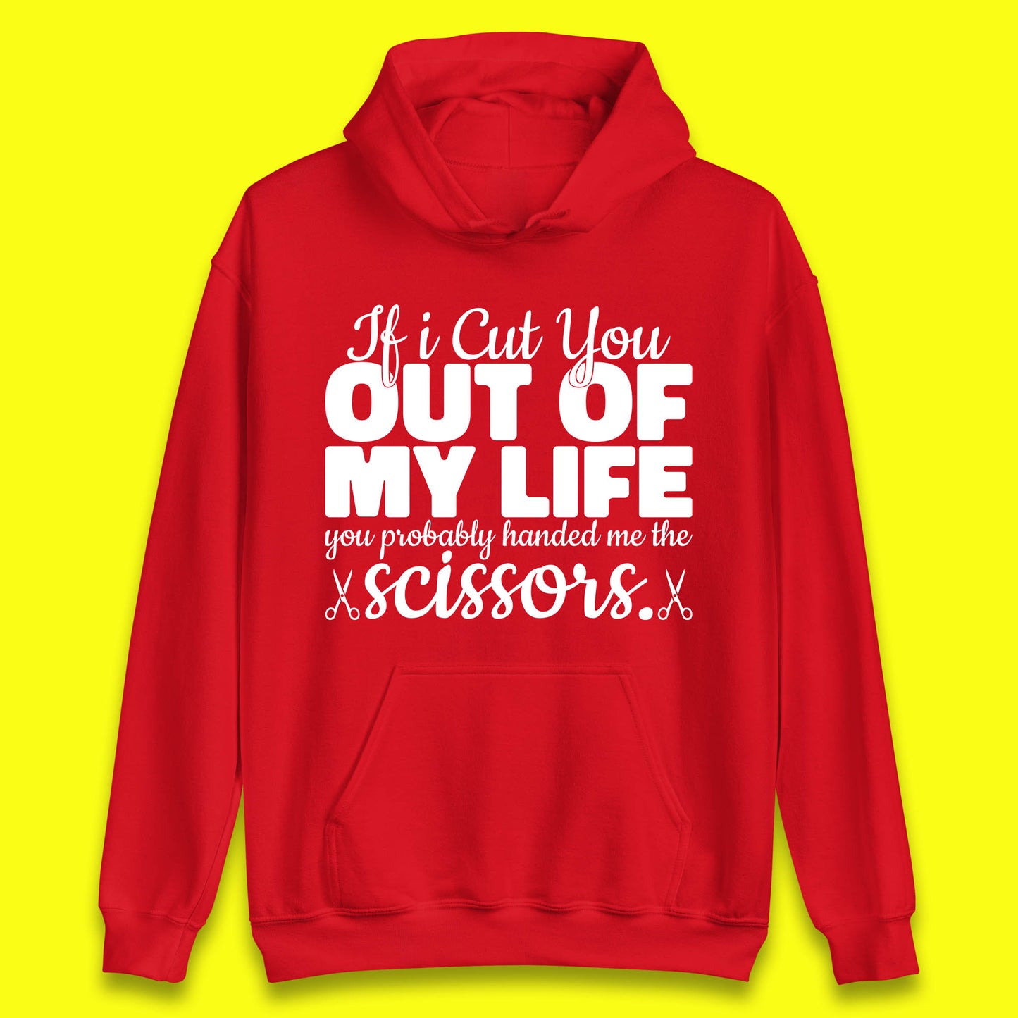 If I Cut You Out Of My Life You Probably Handed Me The Scissors Funny Saying Quotes Unisex Hoodie