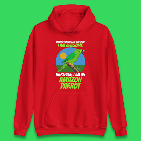 Amazon Parrots Are Awesome I Am Awesome Therefor I Am An Amazon Parrot Funny Cute Parrot Lover Unisex Hoodie
