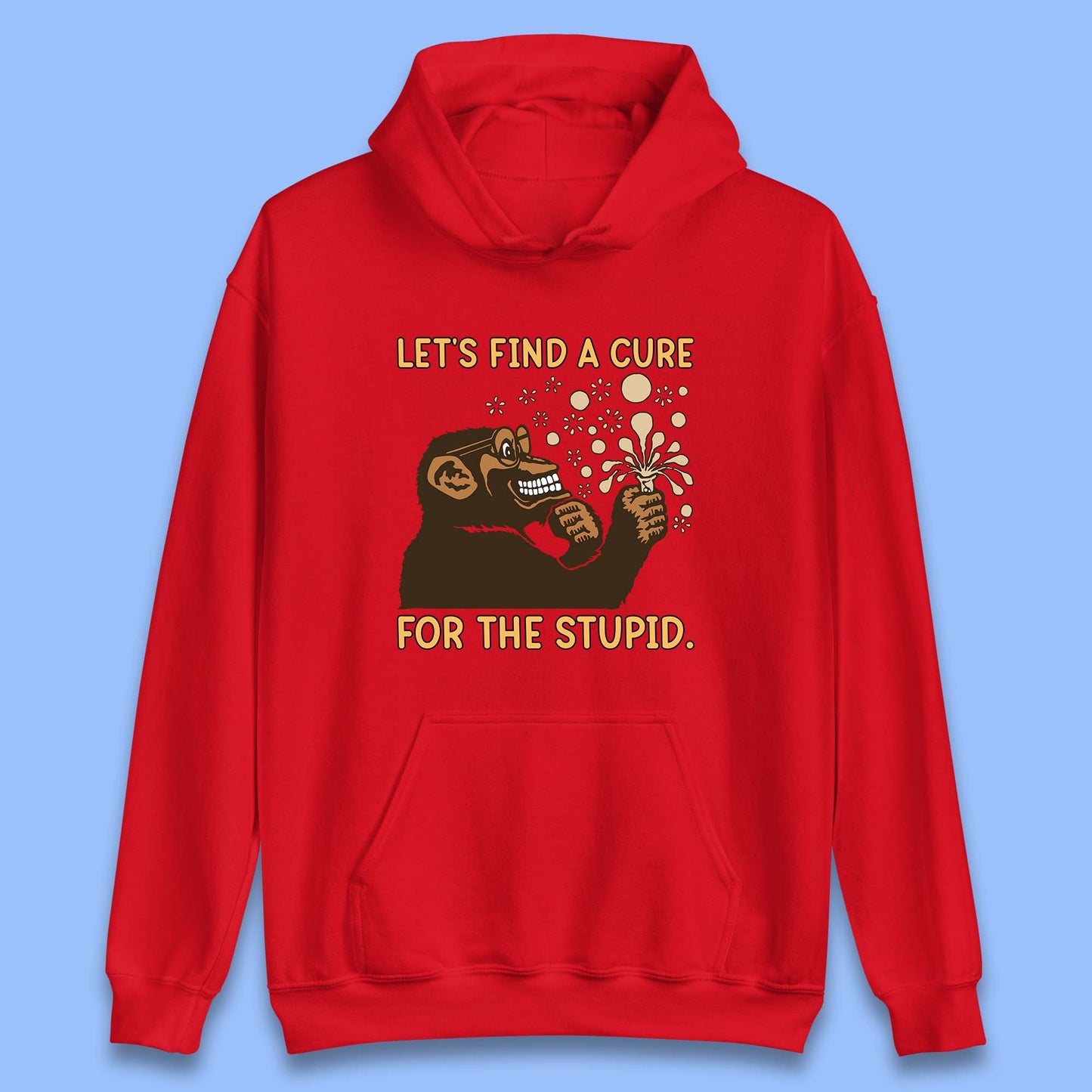 Let's Find A Cure For The Stupid Monkey Discovered Stupid People Funny Sarcastic Science Unisex Hoodie
