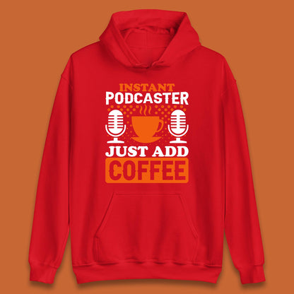Instant Podcaster Just Add Coffee Podcast Coffee Lover Podcasting Caffeine Microphone Unisex Hoodie
