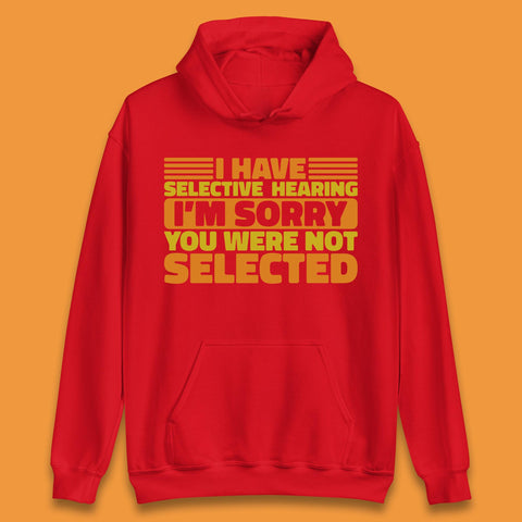I Have Selective Hearing I'm Sorry You Were Not Selected Funny Saying Sarcastic Humorous Unisex Hoodie