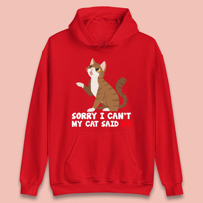 Sorry I Can't, My Cat Said No Funny Cats Lover Gift Unisex Hoodie