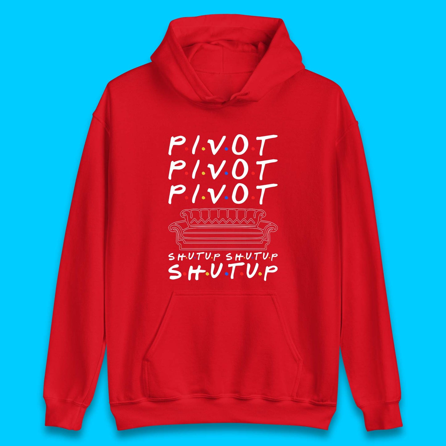Friends Pivot Shut Up Shut Up Unisex Hoodie