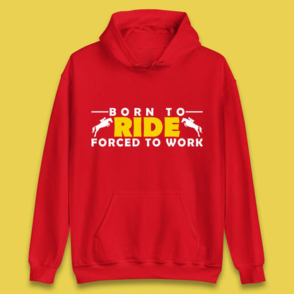 Born To Ride Forced To Work Horse Riding Equestrian Gift Unisex Hoodie