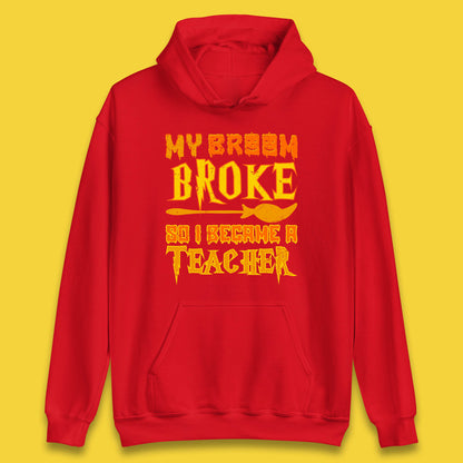 My Broom Broke So I Become A Teacher Halloween Teacher Costume Teacher Appreciation Gift Unisex Hoodie