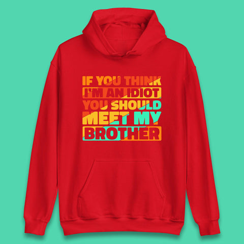 If You Think I'm An Idiot  You Should Meet My Brother Funny Sarcastic Sibling Unisex Hoodie