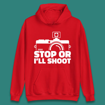 Stop Or I'll Shoot Camera Funny Photographer Photoholic Unisex Hoodie