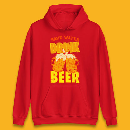 Save Water Drink Beer Day Drinking Beer Saying Beer Quote Funny Alcoholism Beer Lover Unisex Hoodie