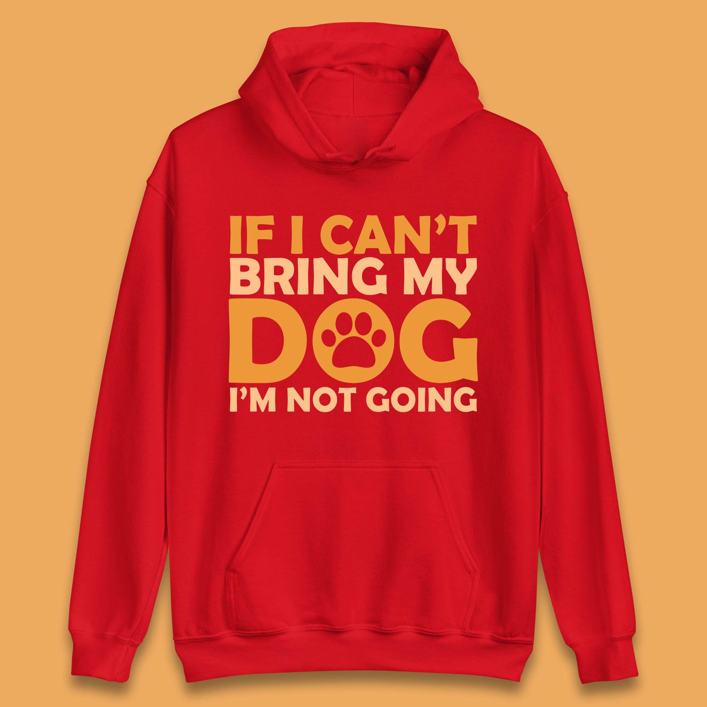 If I Can't Bring My Dog I'm Not Going Dog Lover Funny Dog Quotes Unisex Hoodie