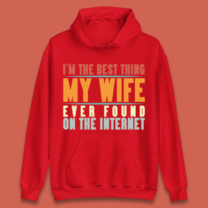 I'm The Best Thing My Wife Ever Found On The Internet Funny Sarcastic Husband Unisex Hoodie