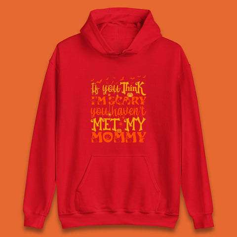 If You Think I'm Scary You Haven't Met My Mommy Funny Halloween Unisex Hoodie
