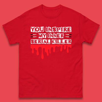You Inspire My Inner Serial Killer Sarcasm Sarcastic Serial Killer Funny Meme Mens Tee Top