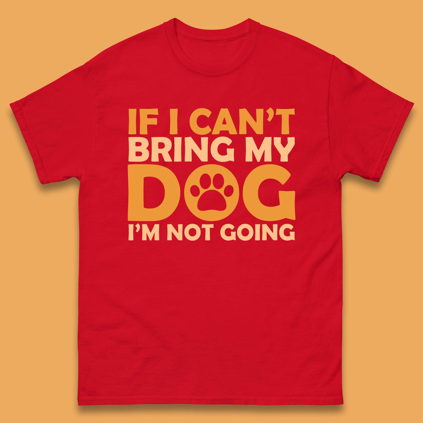 If I Can't Bring My Dog I'm Not Going Dog Lover Funny Dog Quotes Mens Tee Top