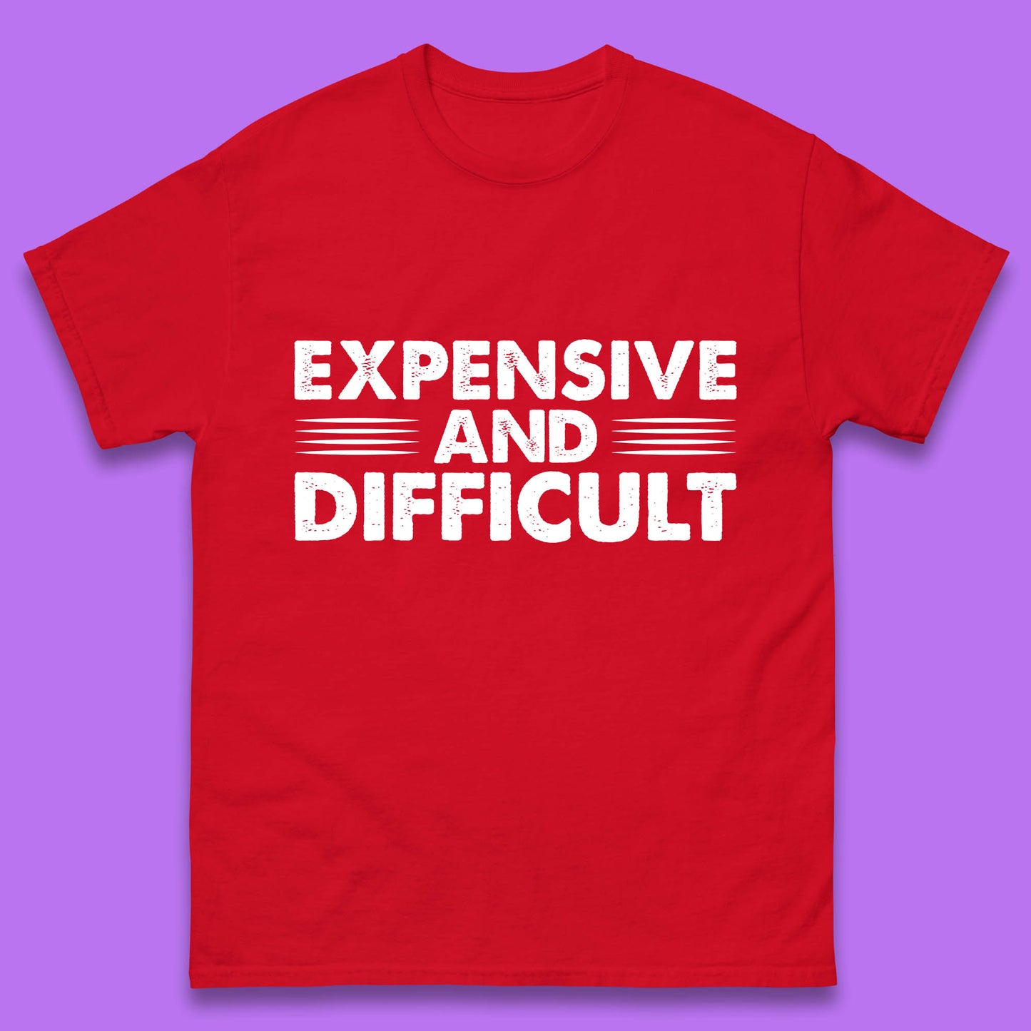 Expensive And Difficult Funny High Maintenance Sarcastic Statement Saying Mens Tee Top