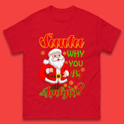 santa why you be judgin t shirt