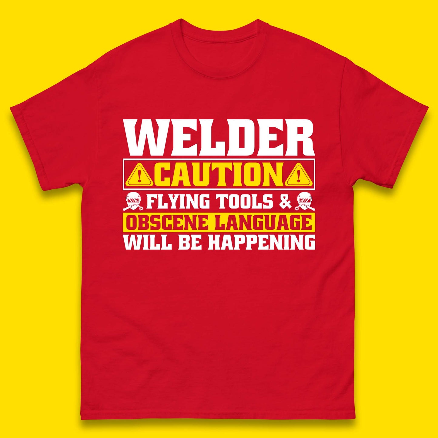 Welder Caution Flying Tools & Obscene Language Will Be Happening Funny Welding Saying Mens Tee Top