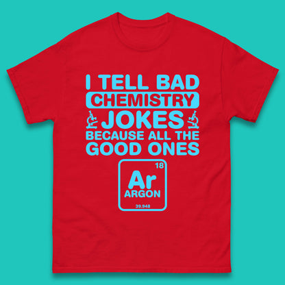 I Tell Bad Chemistry Jokes Because All The Good Ones Argon Funny Science Chemistry Jokes Periodic Table Mens Tee Top