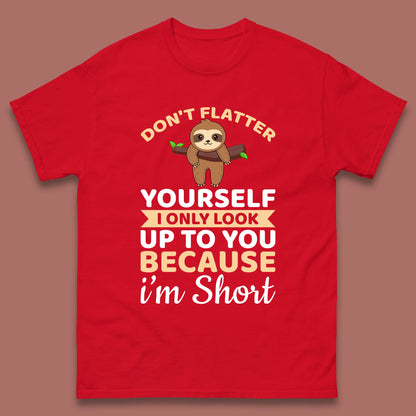 Don't Flatter Yourself I Only Look Up To You Because I'm Short Happy Sloths Funny Sarcastic Mens Tee Top