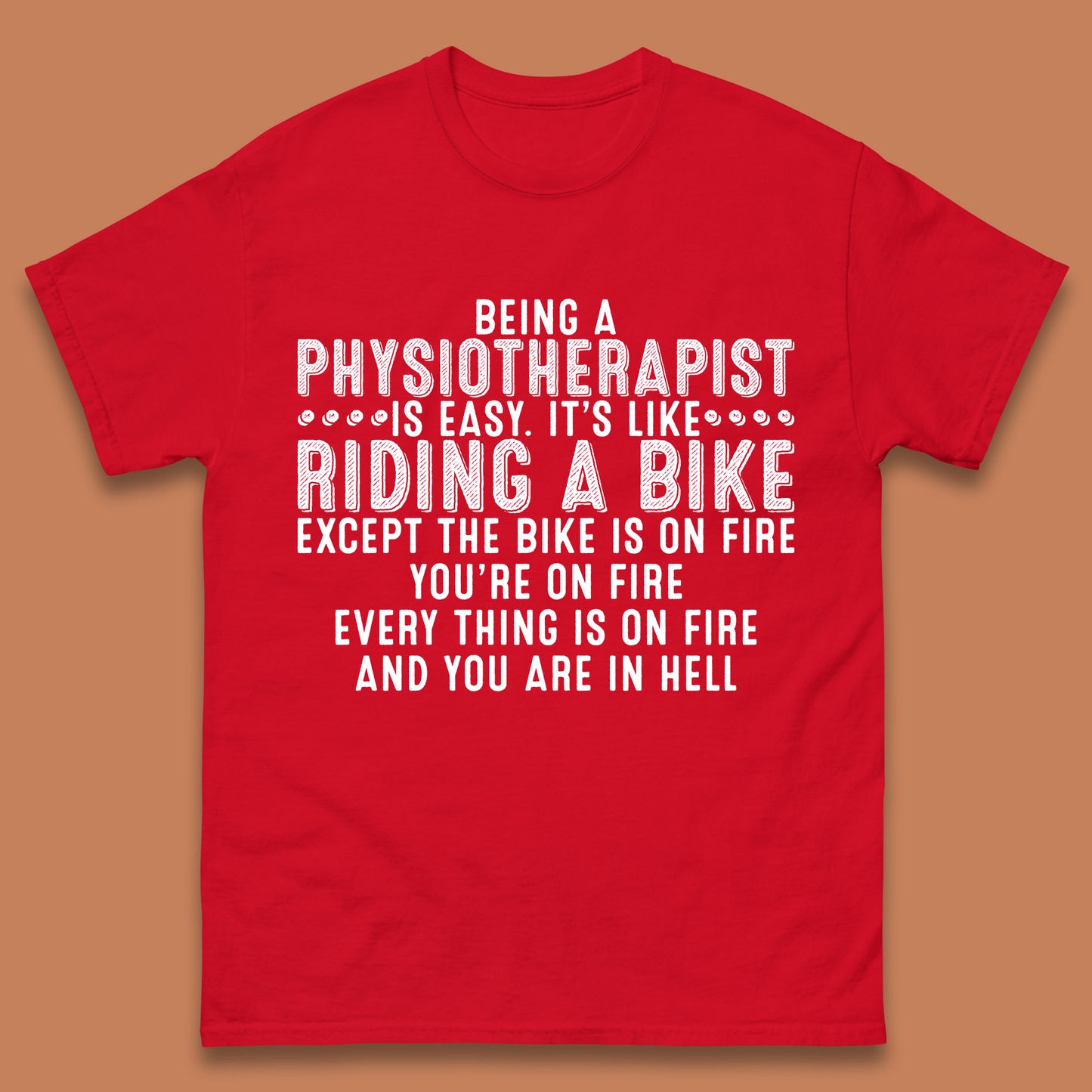 Being A Physiotherapist Is Easy It's Like Riding A Bike Except The Bike Is On Fire Mens Tee Top