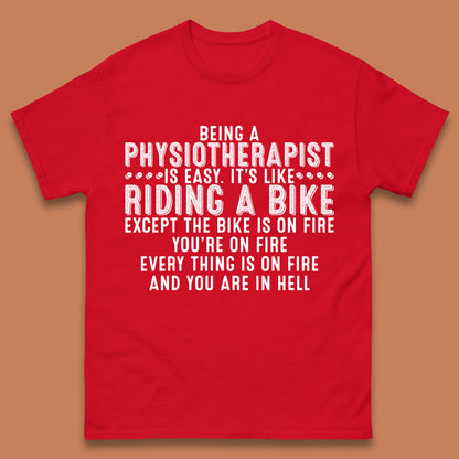 Being A Physiotherapist Is Easy It's Like Riding A Bike Except The Bike Is On Fire Mens Tee Top
