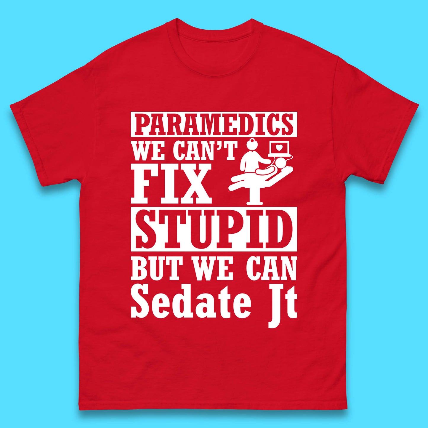 Paramedics Staff We Can't Fix Stupid Funny Quote Paramedical Staff Gift Dedicated for Lifesaving Heroes Mens Tee Top
