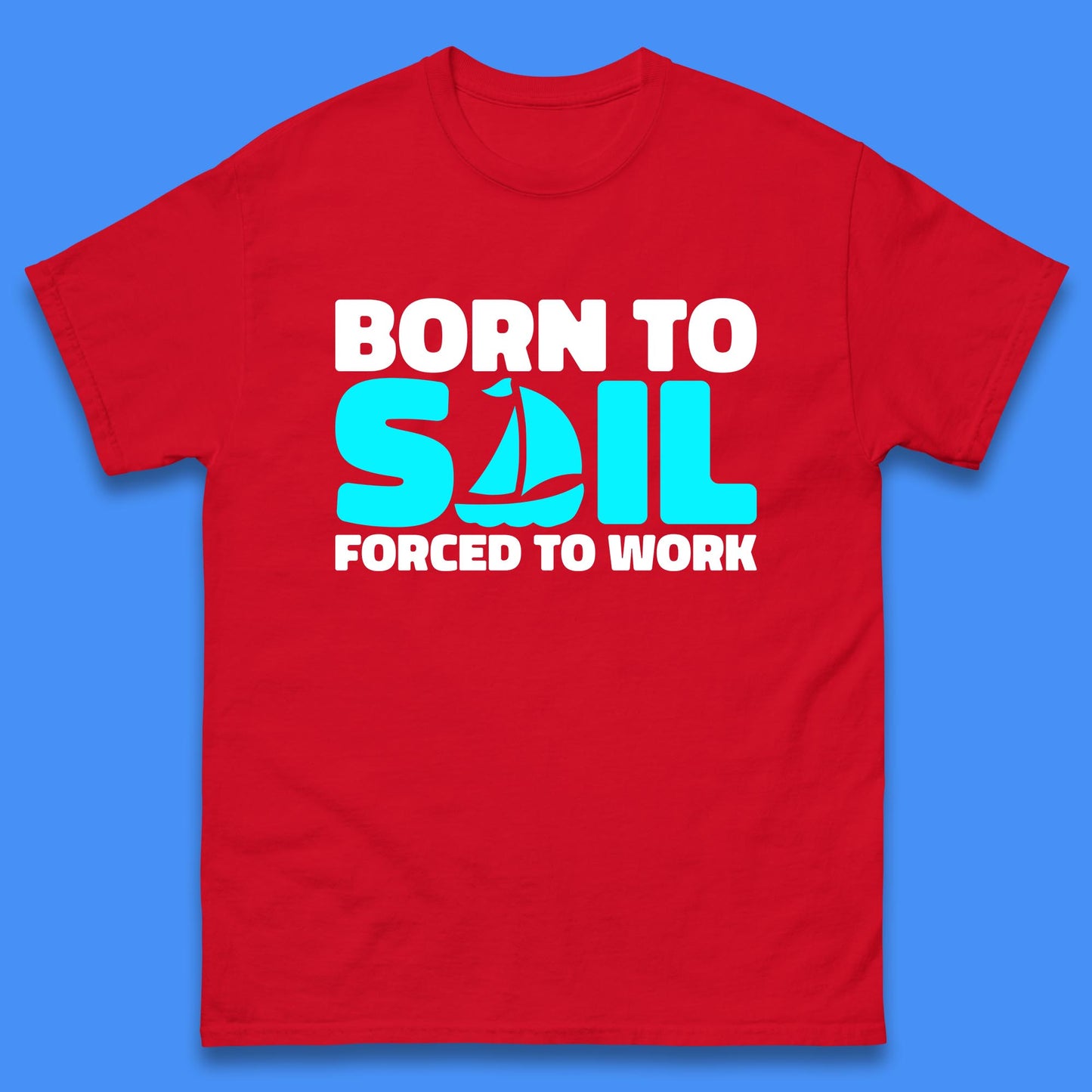 Born To Sail Forced To Work Funny Sailing Boating Ship Sailor Mens Tee Top
