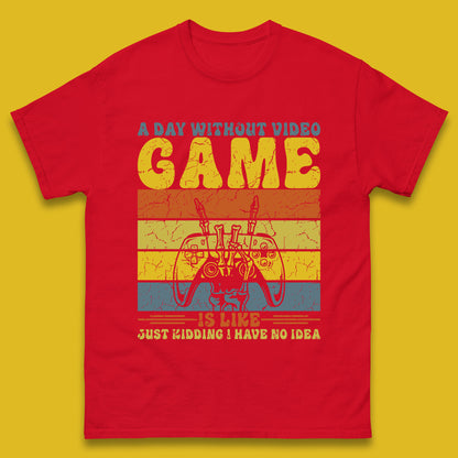 A Day Without Video Game Is Like Just Kidding I Have No Idea Mens T Shirt