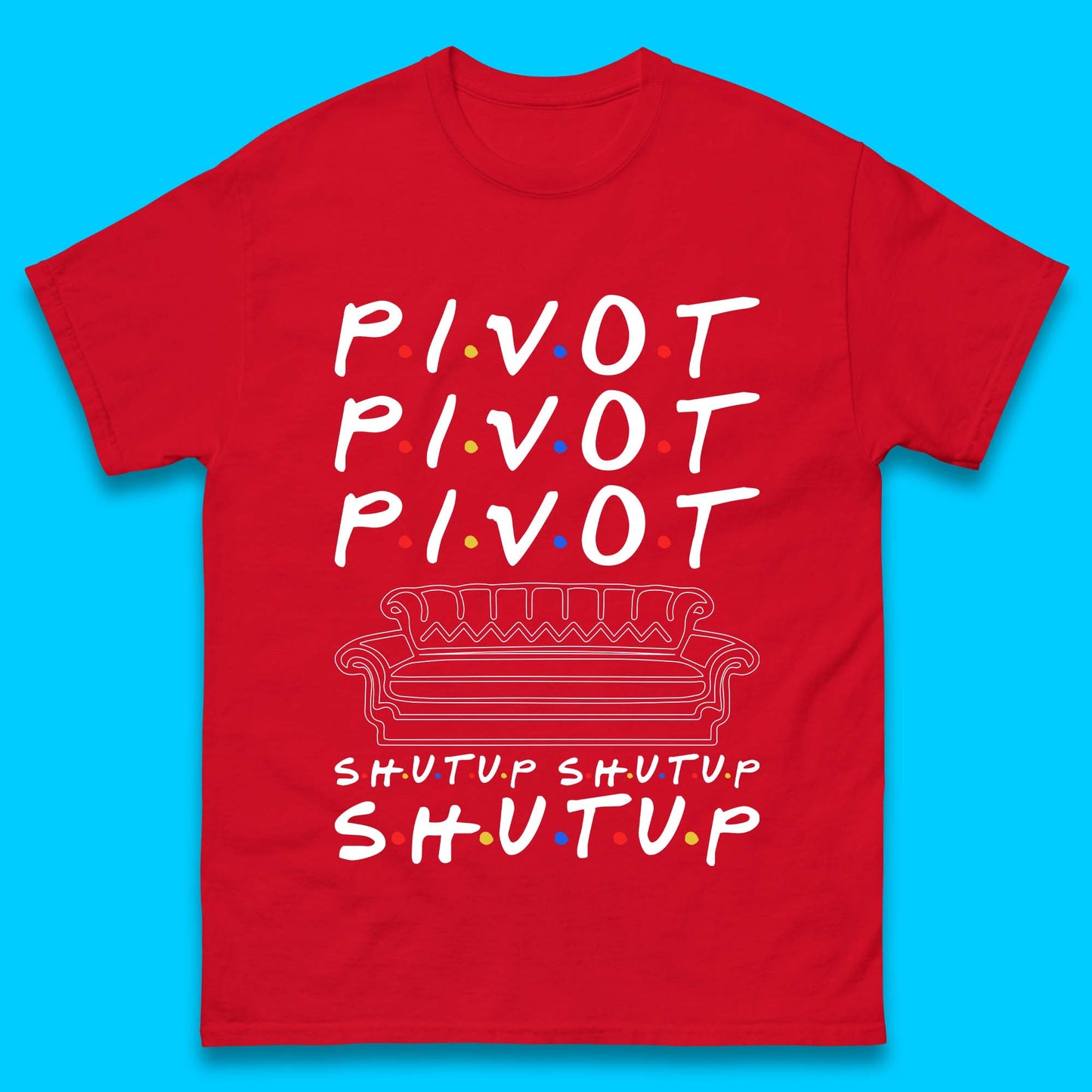 Friends Pivot Shut Up Shut Up Mens T-Shirt