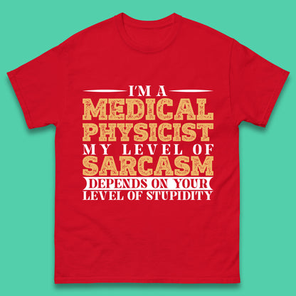 I'm A Medical Physicist My Level Of Sarcasm Depends On Your Level Of Stupidity Funny Sarcastic Humorous Quote Mens Tee Top