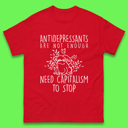 Antidepressants Are Not Enough Need Capitalism To Stop Funny Mental Health Mens Tee Top