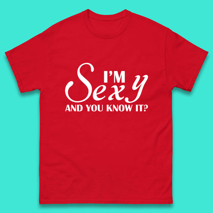 I'm Sexy And You Know It? Funny Sarcastic Humor Quote Mens Tee Top