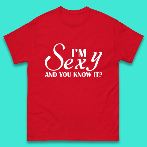 I'm Sexy And You Know It? Funny Sarcastic Humor Quote Mens Tee Top