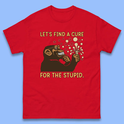 Let's Find A Cure For The Stupid Monkey Discovered Stupid People Funny Sarcastic Science Mens Tee Top