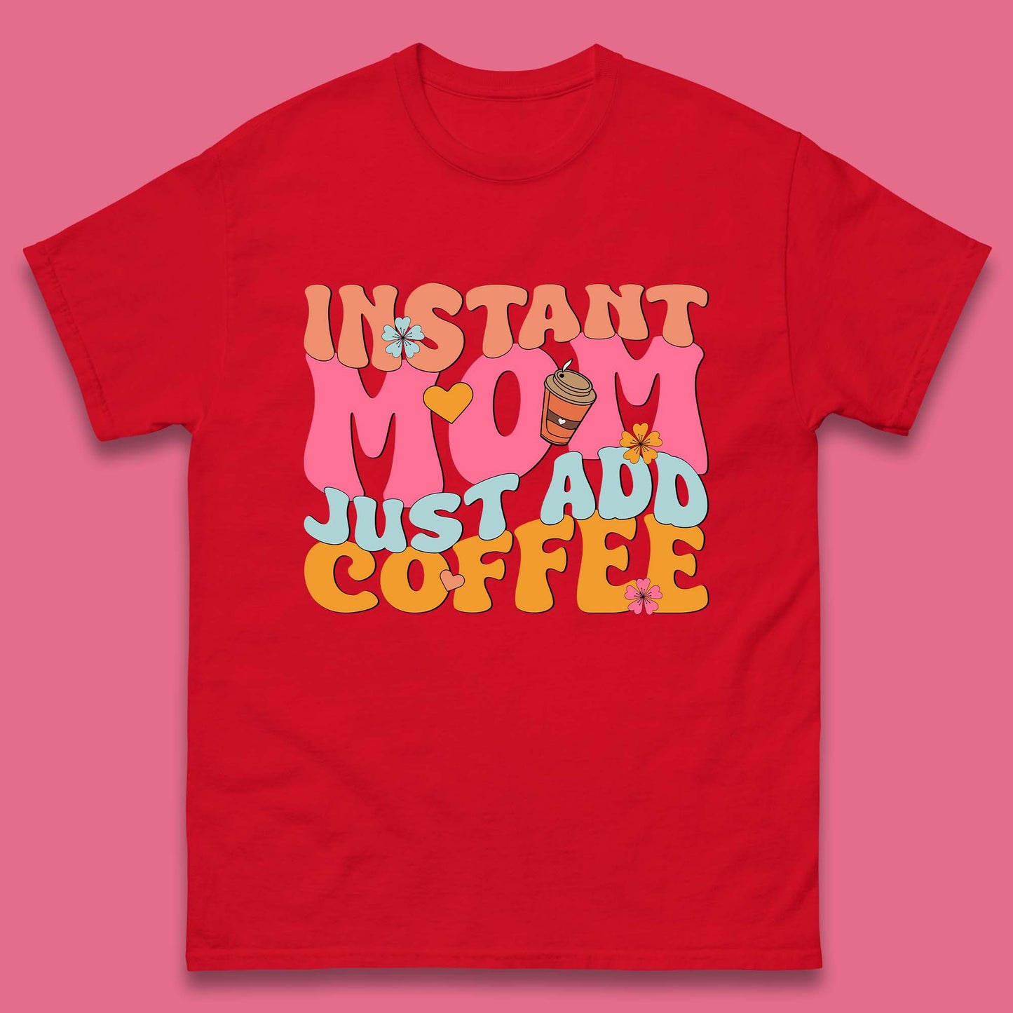 Instant Mom Just Add Coffee Mens T-Shirt