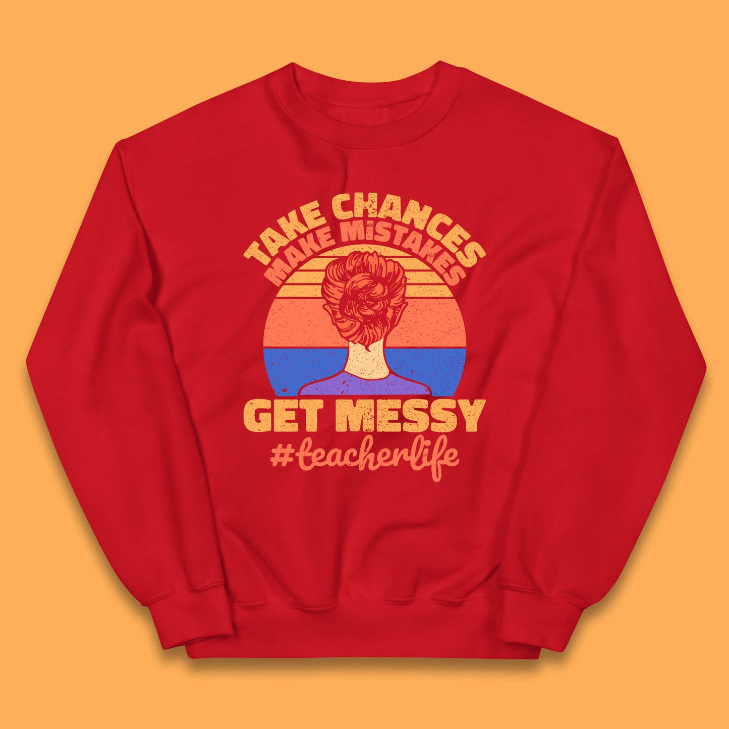 Take Chances Make Mistakes Get Messy Teacher Life Teacher Appreciation Kids Jumper