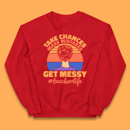 Take Chances Make Mistakes Get Messy Teacher Life Teacher Appreciation Kids Jumper