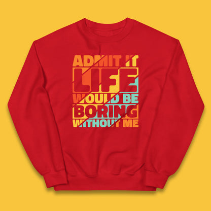 Admit It Life Would Be Boring Without Me Funny Saying And Quotes Kids Jumper