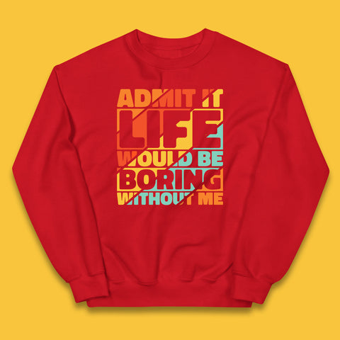Admit It Life Would Be Boring Without Me Funny Saying And Quotes Kids Jumper