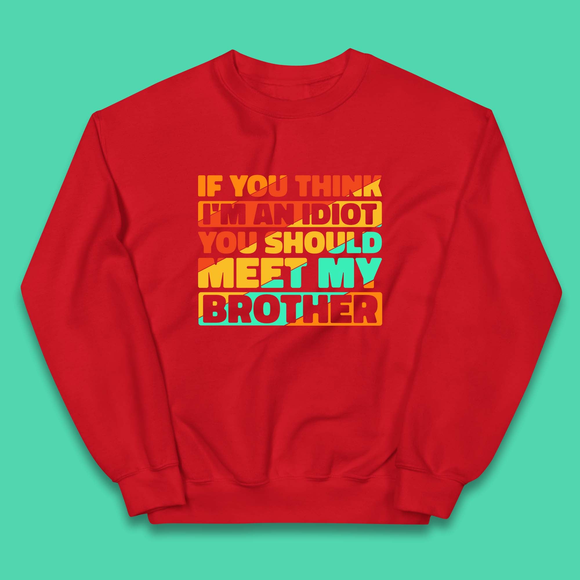 If You Think I'm An Idiot  You Should Meet My Brother Funny Sarcastic Sibling Kids Jumper