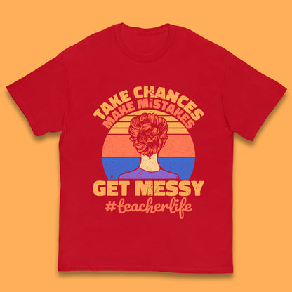 Take Chances Make Mistakes Get Messy Teacher Life Teacher Appreciation Kids T Shirt