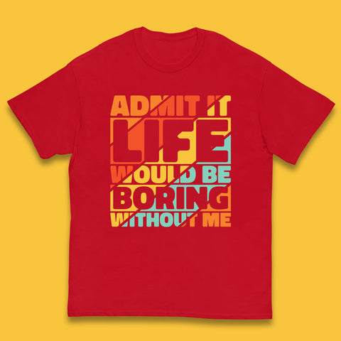 Admit It Life Would Be Boring Without Me Funny Saying And Quotes Kids T Shirt