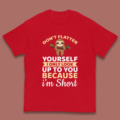 Don't Flatter Yourself I Only Look Up To You Because I'm Short Happy Sloths Funny Sarcastic Kids T Shirt