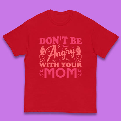 Don't Be Angry With Your Mom Kids T-Shirt