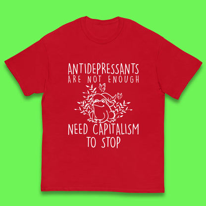 Antidepressants Are Not Enough Need Capitalism To Stop Funny Mental Health Kids T Shirt