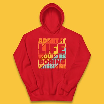 Admit It Life Would Be Boring Without Me Funny Saying And Quotes Kids Hoodie