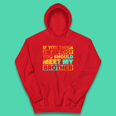If You Think I'm An Idiot  You Should Meet My Brother Funny Sarcastic Sibling Kids Hoodie