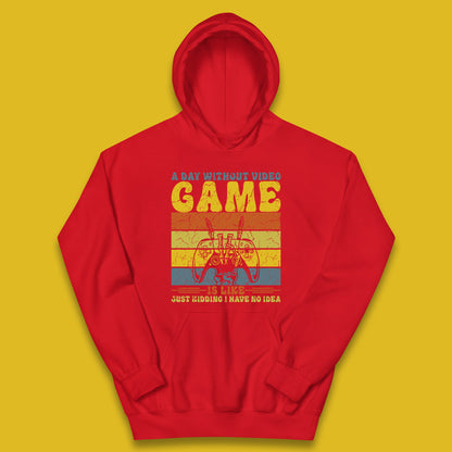 A Day Without Video Game Is Like Just Kidding I Have No Idea Kids Hoodie