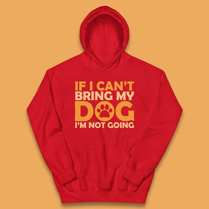 If I Can't Bring My Dog I'm Not Going Dog Lover Funny Dog Quotes Kids Hoodie