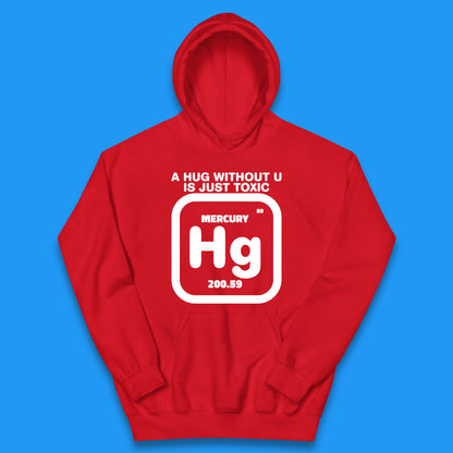 A Hug Without U Is Just Toxic Mercury Toxic Pickup Line Hug Chemistry Pun Meme Kids Hoodie
